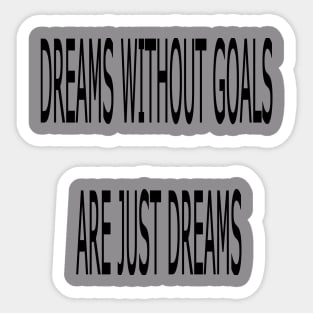 DREAMS WITHOUT GOALS ARE JUST DREMES Sticker